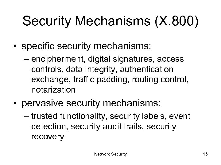 Security Mechanisms (X. 800) • specific security mechanisms: – encipherment, digital signatures, access controls,