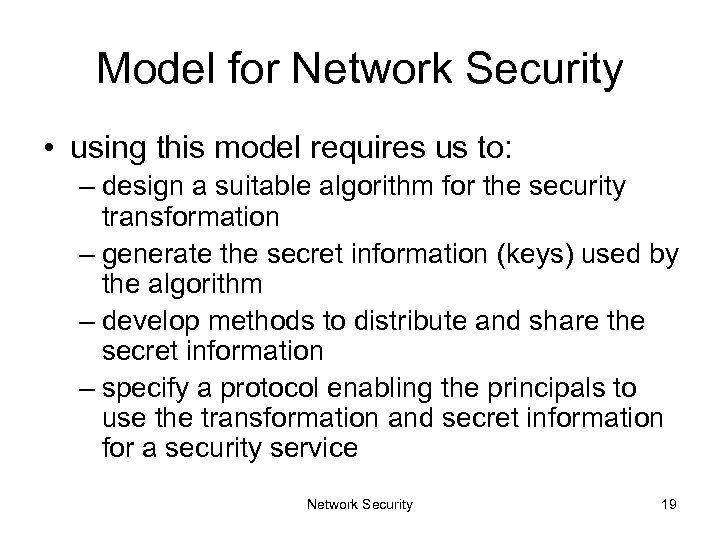 Model for Network Security • using this model requires us to: – design a