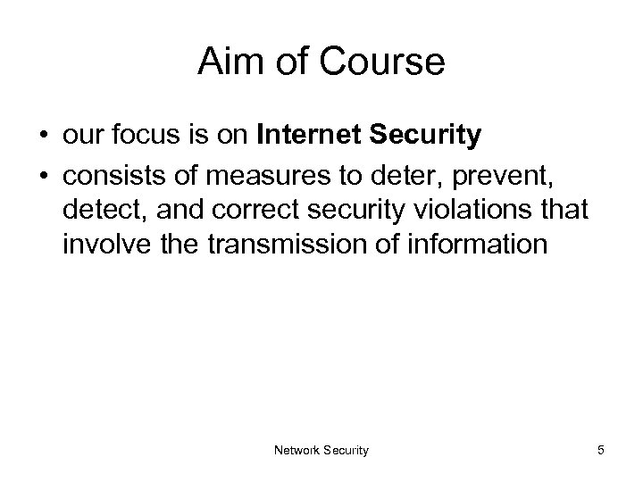 Aim of Course • our focus is on Internet Security • consists of measures