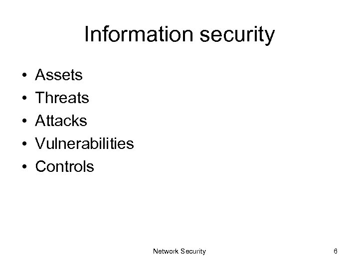 Information security • • • Assets Threats Attacks Vulnerabilities Controls Network Security 6 