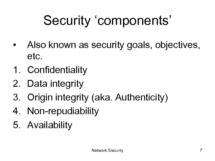 Security ‘components’ • 1. 2. 3. 4. 5. Also known as security goals, objectives,