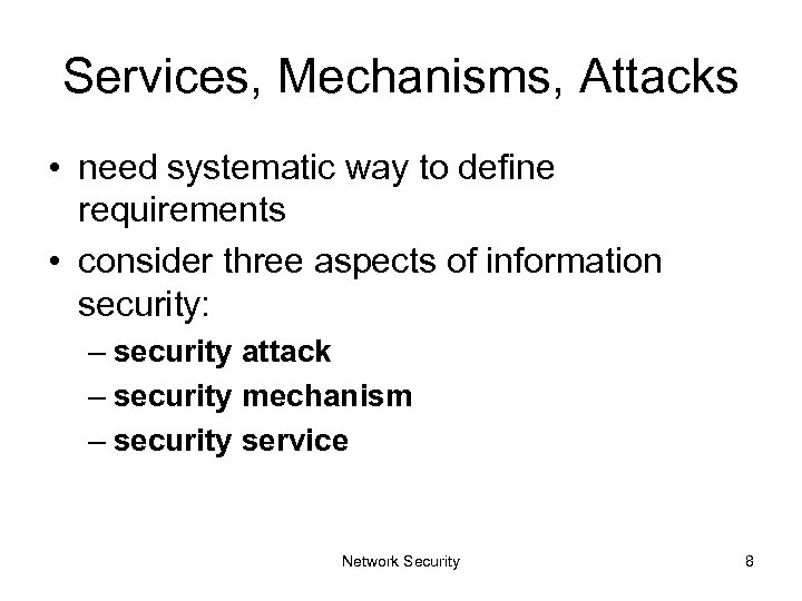 Services, Mechanisms, Attacks • need systematic way to define requirements • consider three aspects