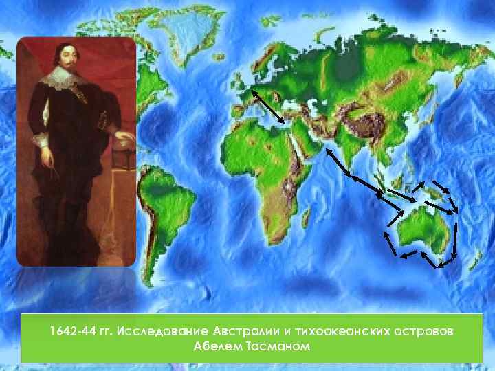 1642 -44 гг. Исследование Австралии и тихоокеанских островов Абелем Тасманом 