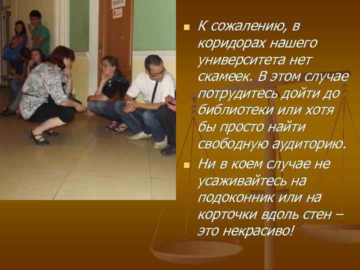 n n К сожалению, в коридорах нашего университета нет скамеек. В этом случае потрудитесь