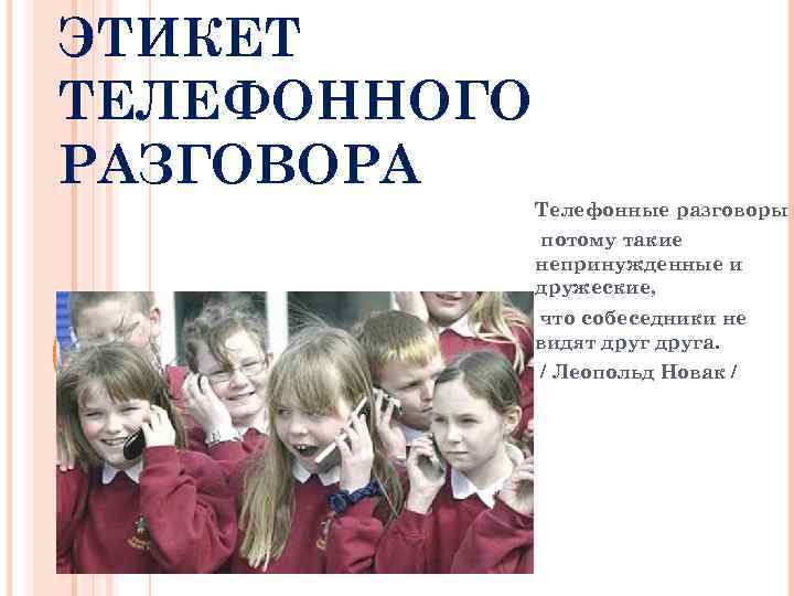 ЭТИКЕТ ТЕЛЕФОННОГО РАЗГОВОРА Телефонные разговоры потому такие непринужденные и дружеские, что собеседники не видят