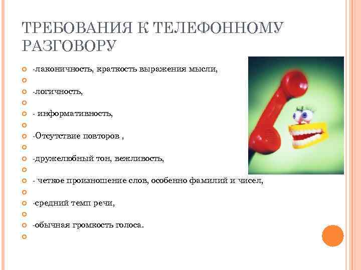 ТРЕБОВАНИЯ К ТЕЛЕФОННОМУ РАЗГОВОРУ -лаконичность, краткость выражения мысли, -логичность, - информативность, -Отсутствие повторов ,