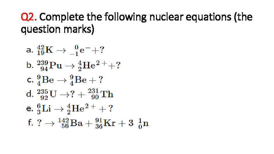 Q 2. Complete the following nuclear equations (the question marks) 