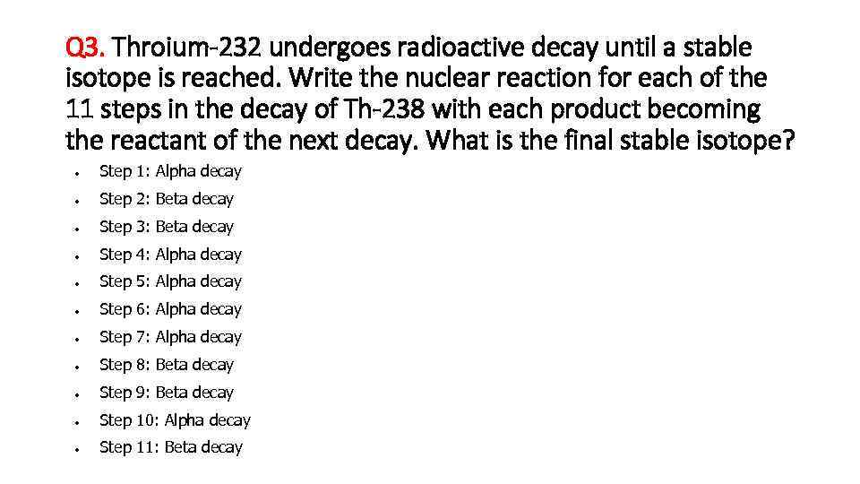 Q 3. Throium-232 undergoes radioactive decay until a stable isotope is reached. Write the