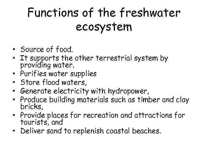 Functions of the freshwater ecosystem • Source of food. • It supports the other