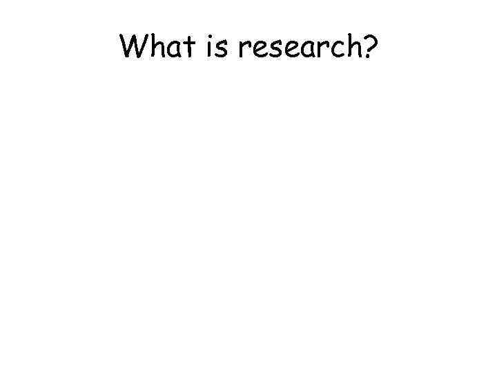 What is research? 