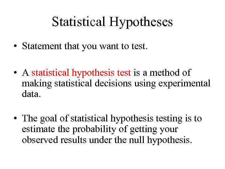 Statistical Hypotheses • Statement that you want to test. • A statistical hypothesis test