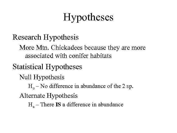 Hypotheses Research Hypothesis More Mtn. Chickadees because they are more associated with conifer habitats