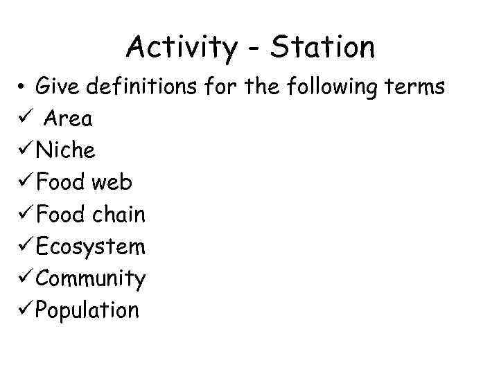 Activity - Station • Give definitions for the following terms ü Area ü Niche