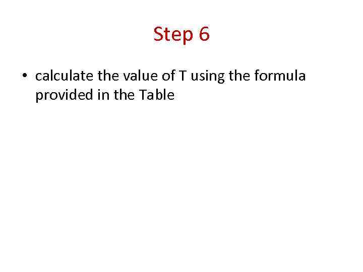 Step 6 • calculate the value of T using the formula provided in the