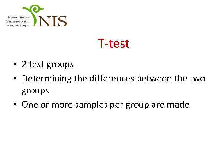 T-test • 2 test groups • Determining the differences between the two groups •