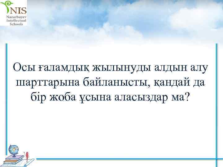 Осы ғаламдық жылынуды алдын алу шарттарына байланысты, қандай да бір жоба ұсына аласыздар ма?