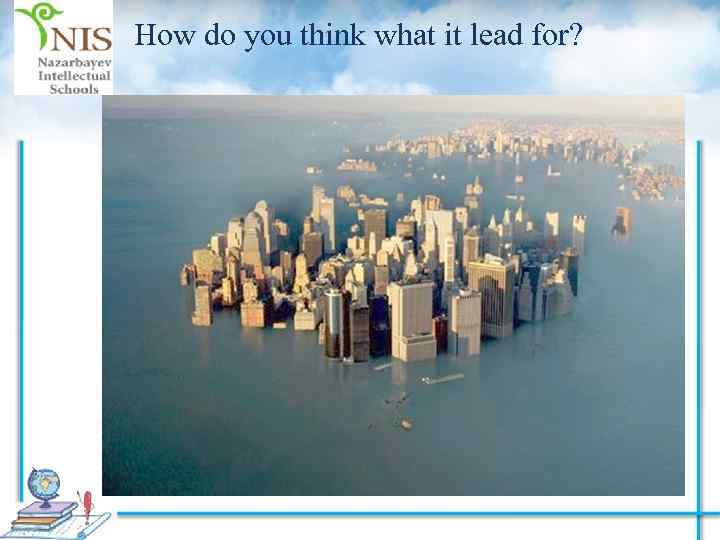 How do you think what it lead for? 