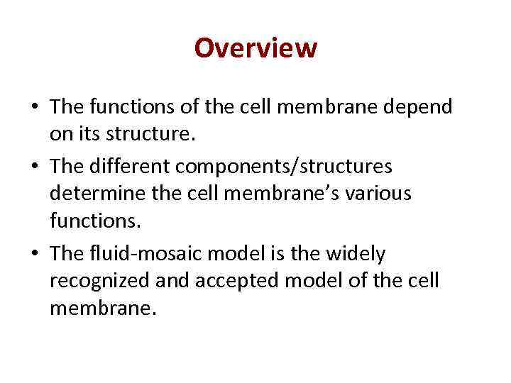 Overview • The functions of the cell membrane depend on its structure. • The
