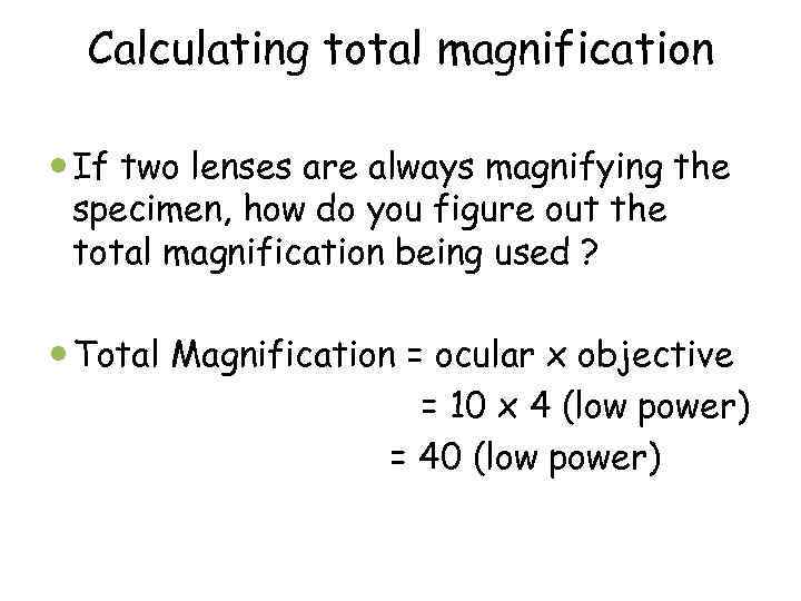 Calculating total magnification If two lenses are always magnifying the specimen, how do you