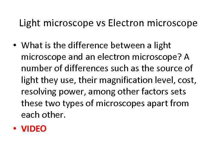 Light microscope vs Electron microscope • What is the difference between a light microscope