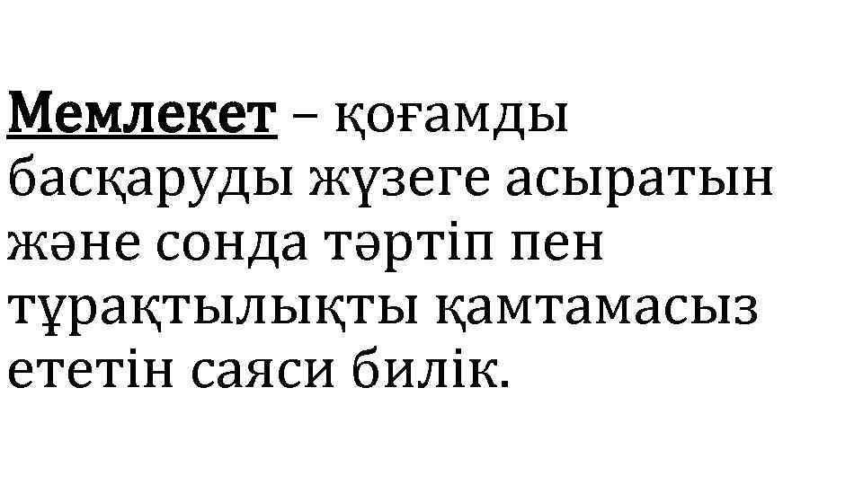 Мемлекет – қоғамды басқаруды жүзеге асыратын және сонда тәртіп пен тұрақтылықты қамтамасыз ететін саяси