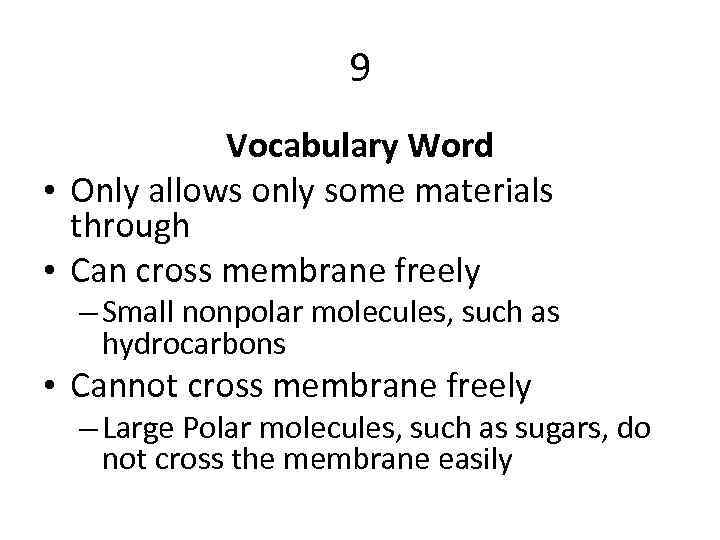 9 Vocabulary Word • Only allows only some materials through • Can cross membrane