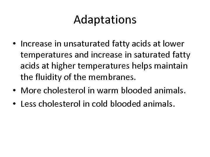 Adaptations • Increase in unsaturated fatty acids at lower temperatures and increase in saturated