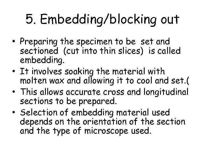 5. Embedding/blocking out • Preparing the specimen to be set and sectioned (cut into