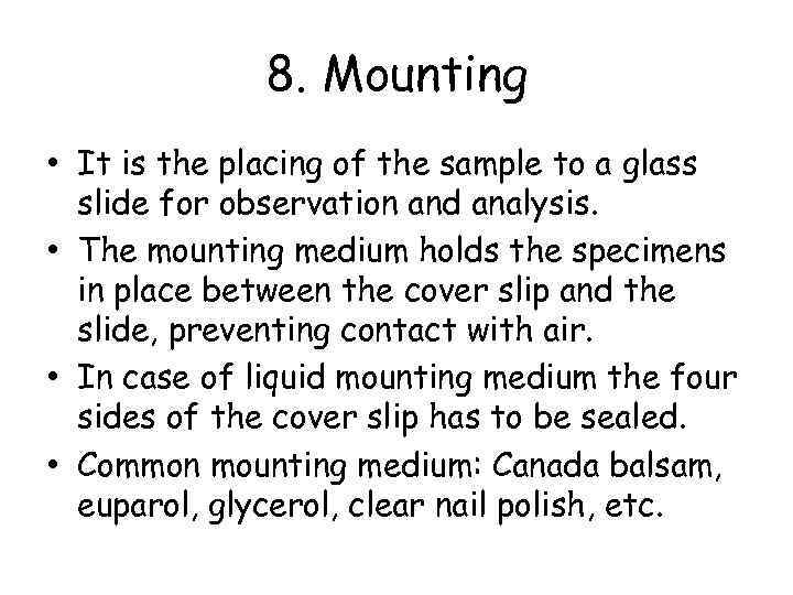 8. Mounting • It is the placing of the sample to a glass slide