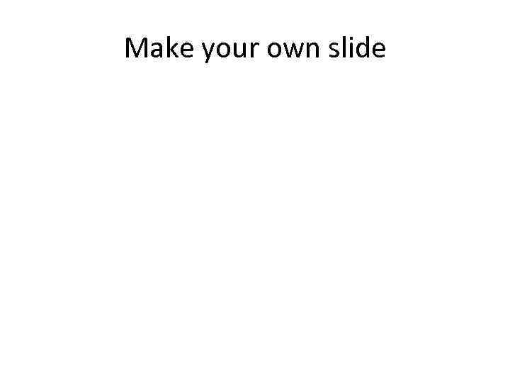 Make your own slide 