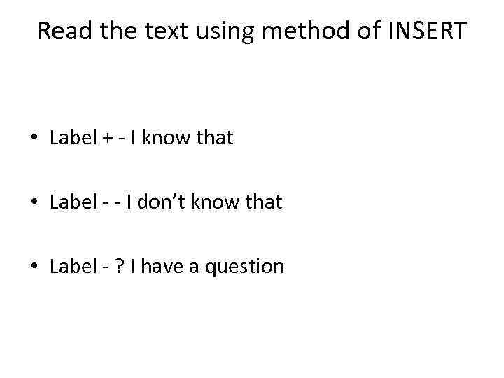 Read the text using method of INSERT • Label + - I know that