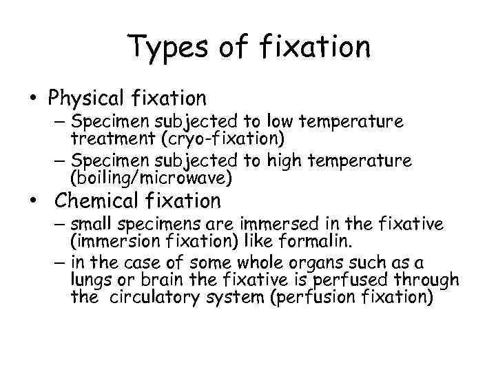 Types of fixation • Physical fixation – Specimen subjected to low temperature treatment (cryo-fixation)