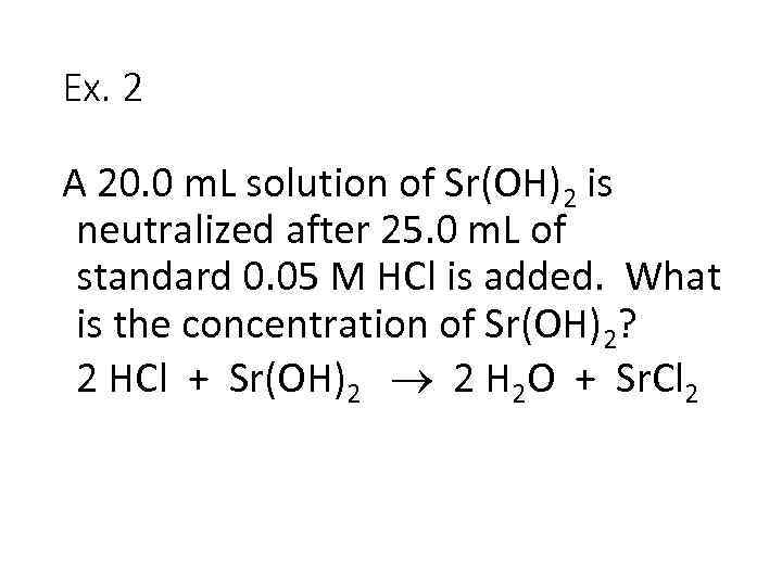 Ex. 2 A 20. 0 m. L solution of Sr(OH)2 is neutralized after 25.