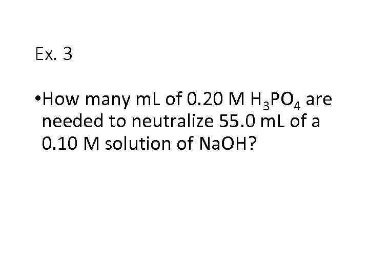 Ex. 3 • How many m. L of 0. 20 M H 3 PO