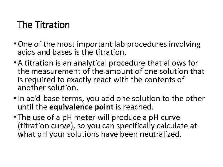 The Titration • One of the most important lab procedures involving acids and bases