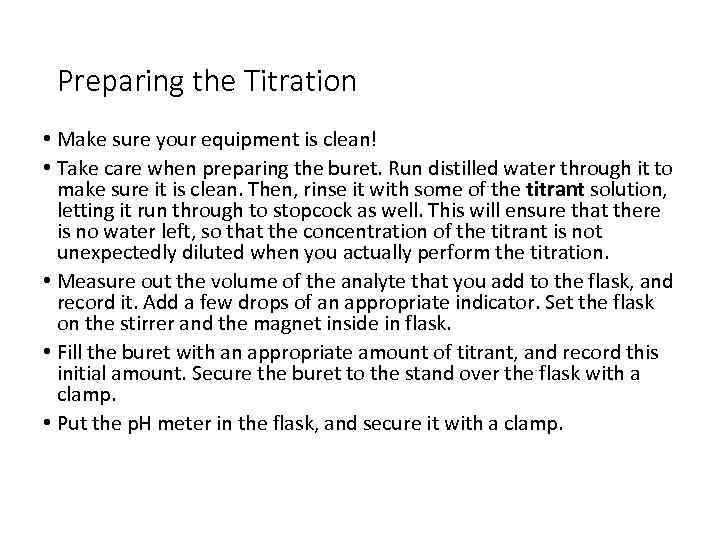 Preparing the Titration • Make sure your equipment is clean! • Take care when