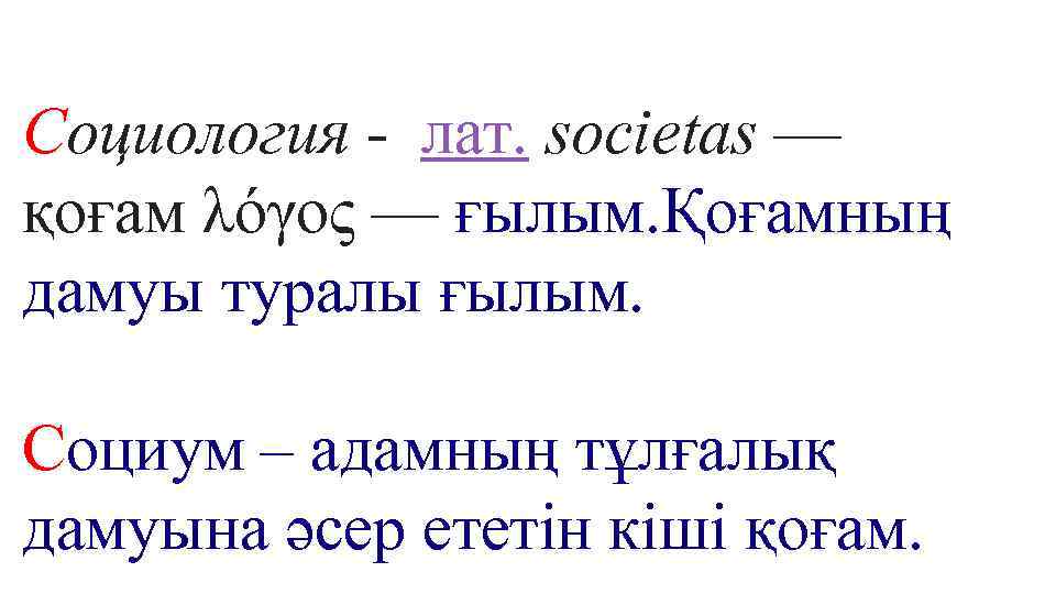 Социология - лат. societas — қоғам λόγος — ғылым. Қоғамның дамуы туралы ғылым. Социум