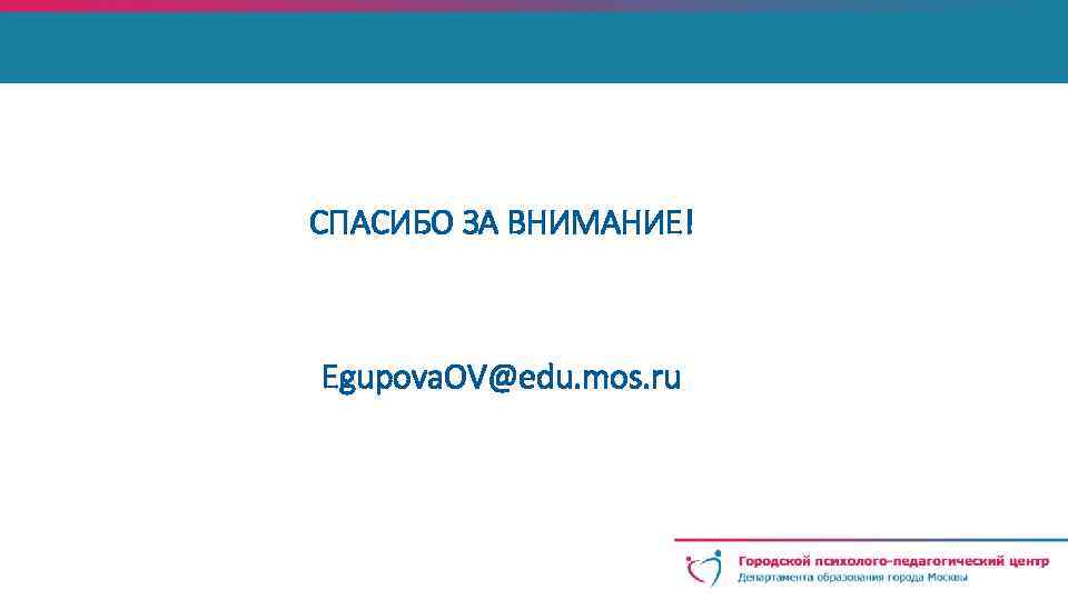 СПАСИБО ЗА ВНИМАНИЕ! Egupova. OV@edu. mos. ru 