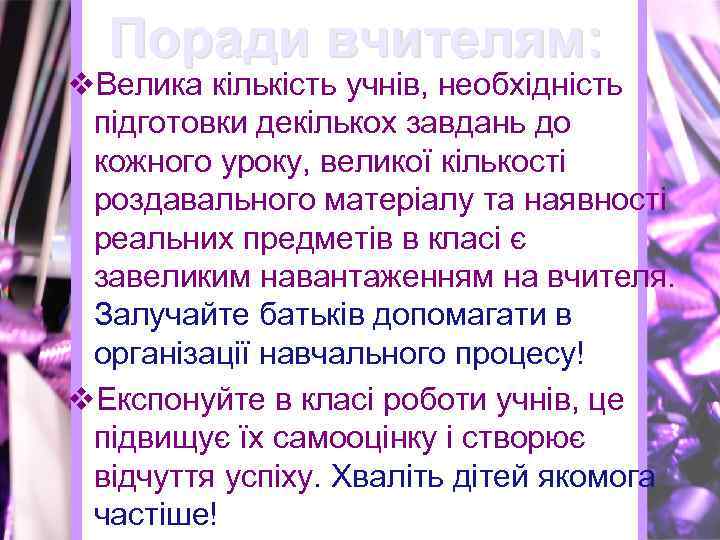 Поради вчителям: v. Велика кількість учнів, необхідність підготовки декількох завдань до кожного уроку, великої