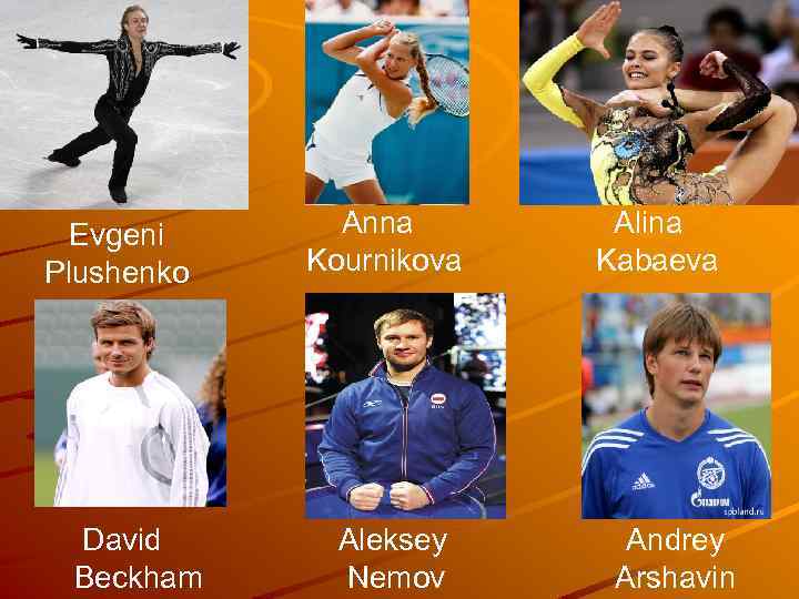 Evgeni Plushenko David Beckham Anna Kournikova Aleksey Nemov Alina Kabaeva Andrey Arshavin 
