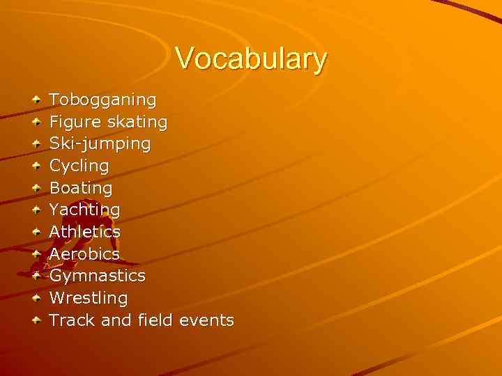 Vocabulary Tobogganing Figure skating Ski-jumping Cycling Boating Yachting Athletics Aerobics Gymnastics Wrestling Track and