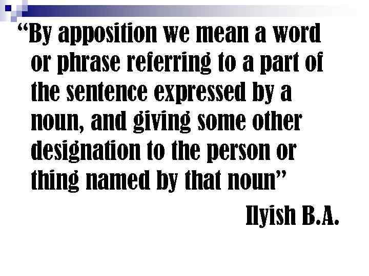 “By apposition we mean a word or phrase referring to a part of the