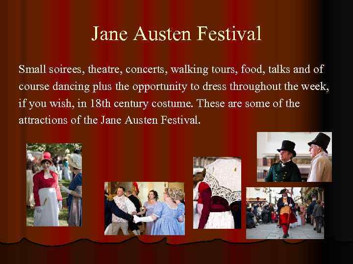 Jane Austen Festival Small soirees, theatre, concerts, walking tours, food, talks and of course