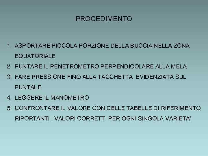 PROCEDIMENTO 1. ASPORTARE PICCOLA PORZIONE DELLA BUCCIA NELLA ZONA EQUATORIALE 2. PUNTARE IL PENETROMETRO