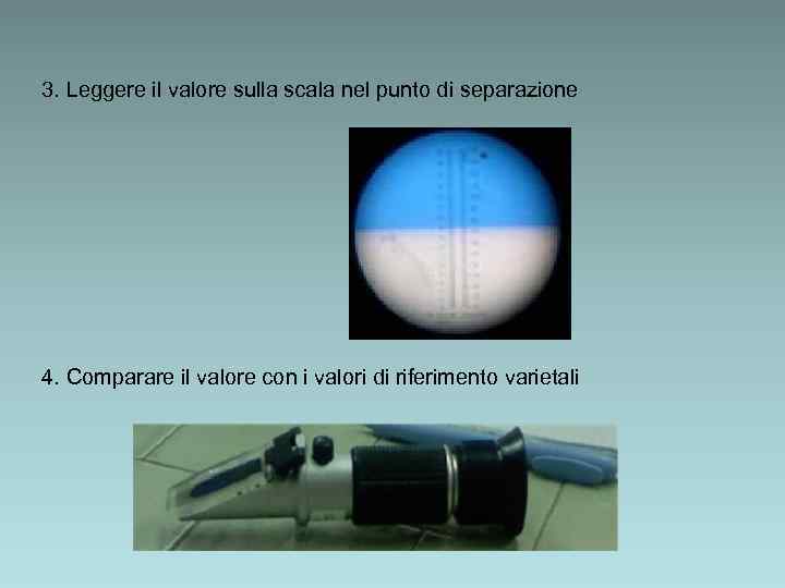 3. Leggere il valore sulla scala nel punto di separazione 4. Comparare il valore