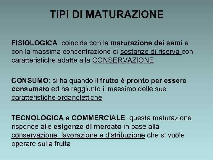 TIPI DI MATURAZIONE FISIOLOGICA: coincide con la maturazione dei semi e. con la massima