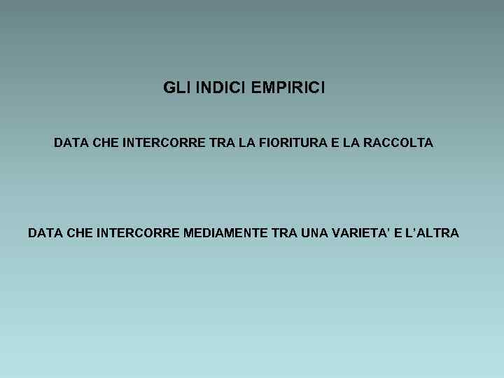 GLI INDICI EMPIRICI DATA CHE INTERCORRE TRA LA FIORITURA E LA RACCOLTA DATA CHE