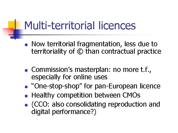 Multi-territorial licences n n n Now territorial fragmentation, less due to territoriality of ©