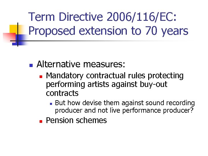 Term Directive 2006/116/EC: Proposed extension to 70 years n Alternative measures: n Mandatory contractual