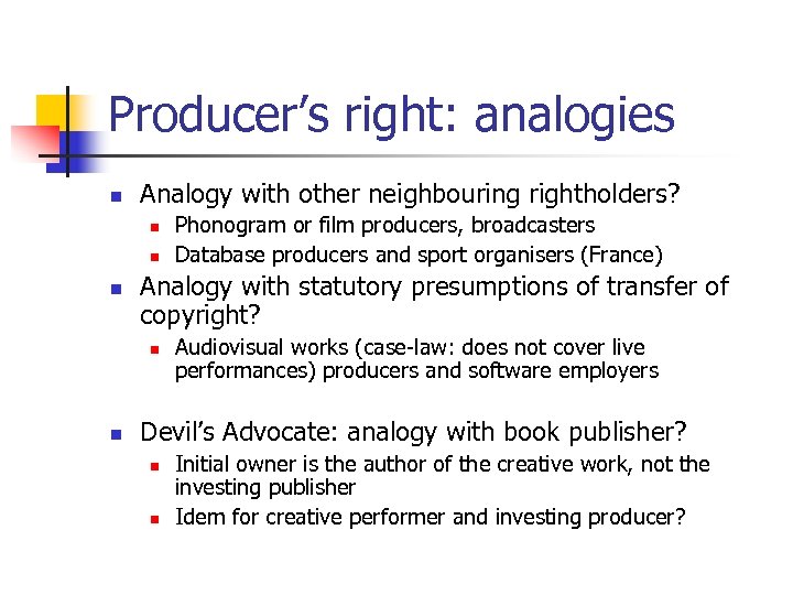 Producer’s right: analogies n Analogy with other neighbouring rightholders? n n n Analogy with